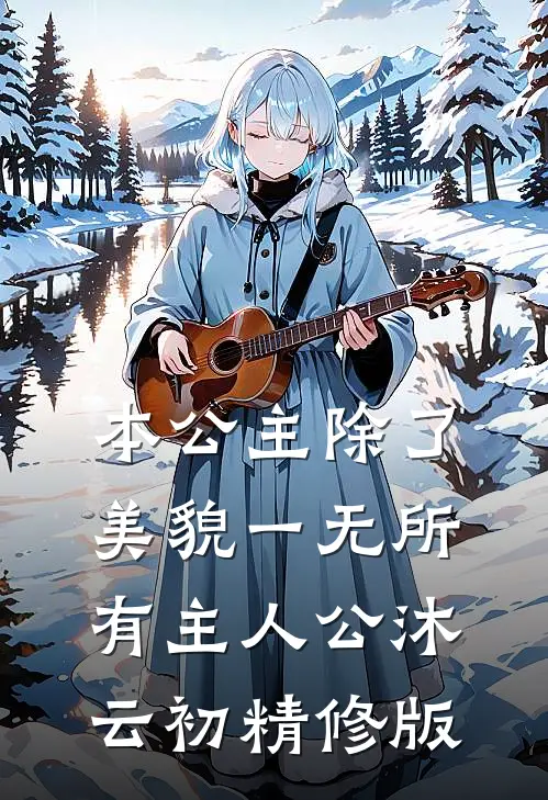 本公主除了美貌一无所有主人公沐云初精修版