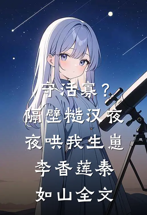 守活寡？隔壁糙汉夜夜哄我生崽李香莲秦如山全文