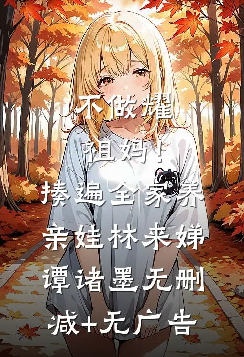 不做耀祖妈！揍遍全家养亲娃林来娣谭诸墨无删减+无广告