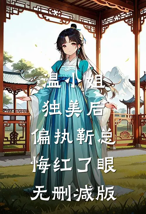 温小姐独美后，偏执靳总悔红了眼无删减版