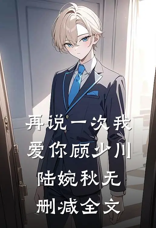 再说一次我爱你顾少川陆婉秋无删减全文