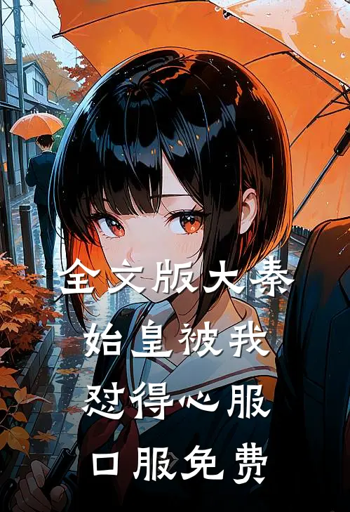 全文版大秦:始皇被我怼得心服口服免费