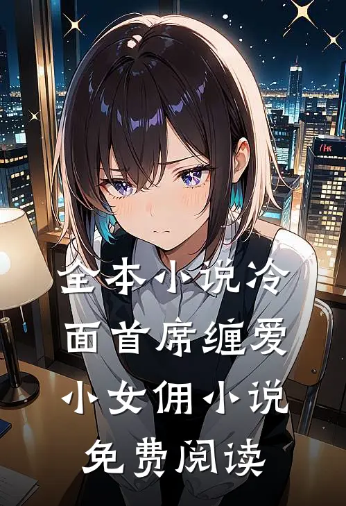 全本小说冷面首席缠爱小女佣小说免费阅读