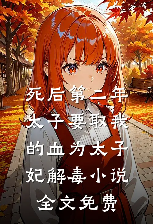 死后第二年，太子要取我的血为太子妃解毒小说全文免费