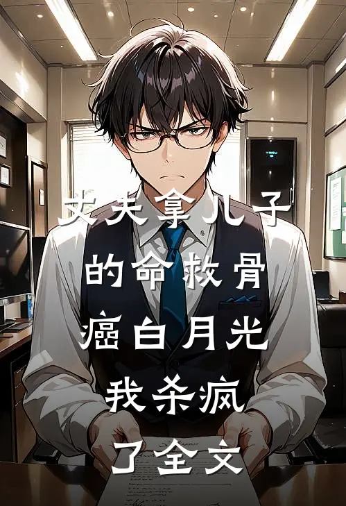 丈夫拿儿子的命救骨癌白月光，我杀疯了全文