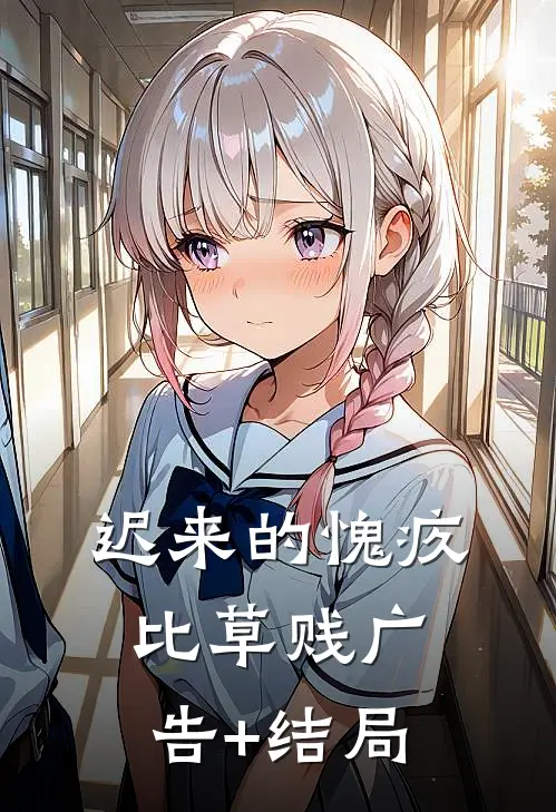 迟来的愧疚比草贱广告+结局