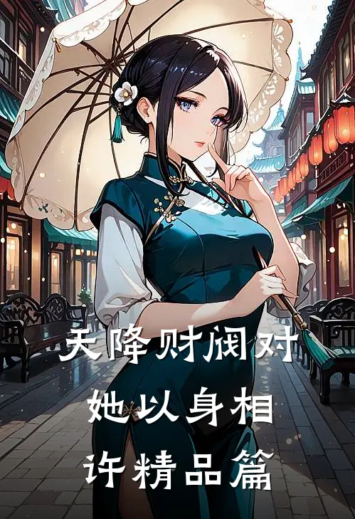 天降财阀对她以身相许精品篇