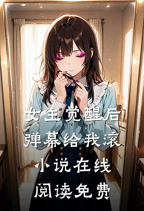 女主觉醒后，弹幕给我滚小说在线阅读免费