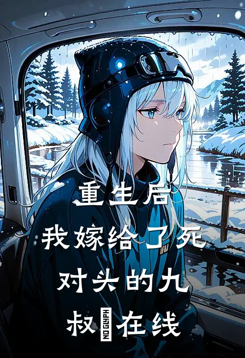 重生后，我嫁给了死对头的九叔​在线