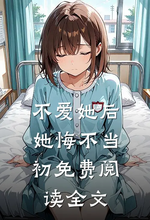 不爱她后，她悔不当初免费阅读全文