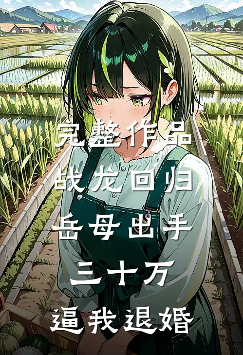 完整作品战龙回归：岳母出手三十万，逼我退婚