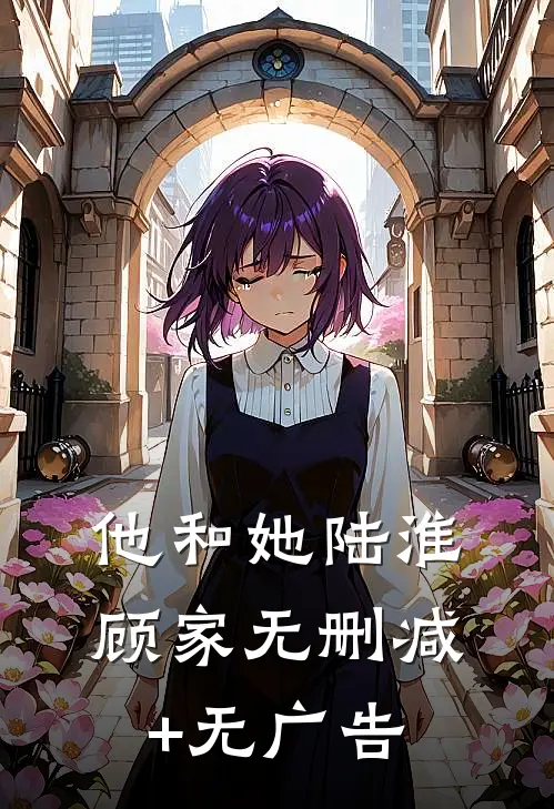 他和她陆淮顾家无删减+无广告
