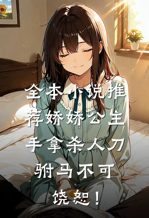 全本小说推荐娇娇公主手拿杀人刀，驸马不可饶恕！
