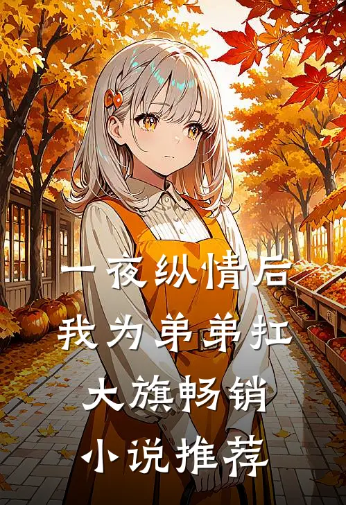 一夜纵情后，我为弟弟扛大旗畅销小说推荐