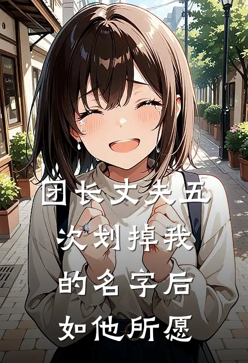 团长丈夫五次划掉我的名字后，如他所愿