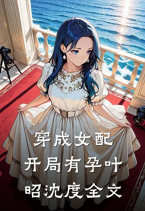 穿成女配，开局有孕叶昭沈度全文