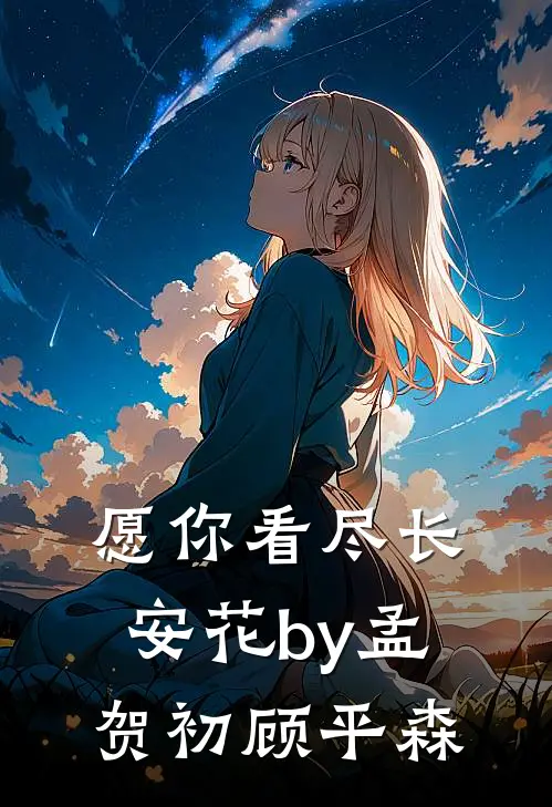 愿你看尽长安花by孟贺初顾平森