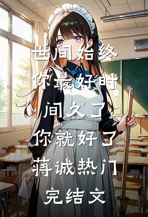 世间始终你最好-时间久了，你就好了蒋诚热门完结文