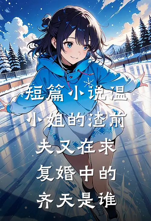 短篇小说温小姐的渣前夫又在求复婚中的齐天是谁