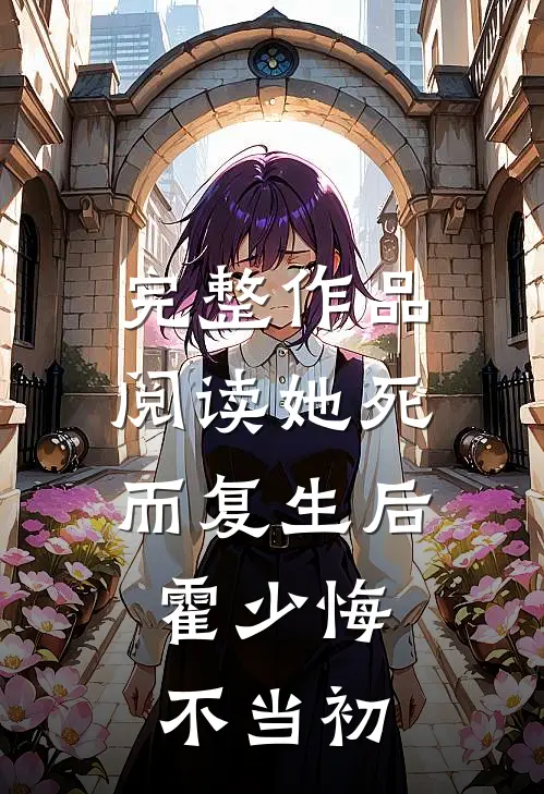 完整作品阅读她死而复生后，霍少悔不当初