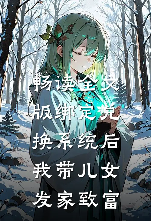 畅读全文版绑定兑换系统后，我带儿女发家致富