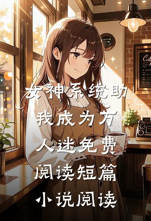 女神系统助我成为万人迷免费阅读短篇小说阅读