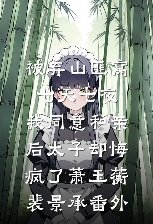 被弃山匪窝七天七夜，我同意和亲后太子却悔疯了萧玉蘅裴景承 番外
