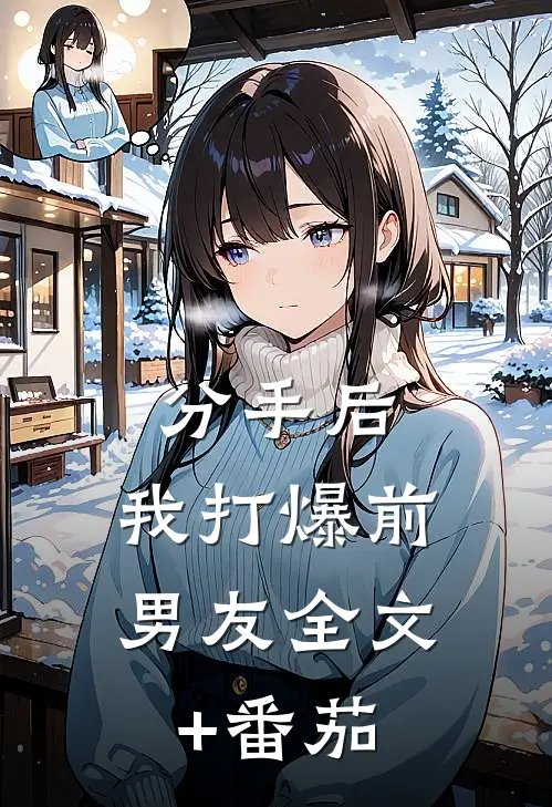 分手后，我“打爆”前男友全文+番茄