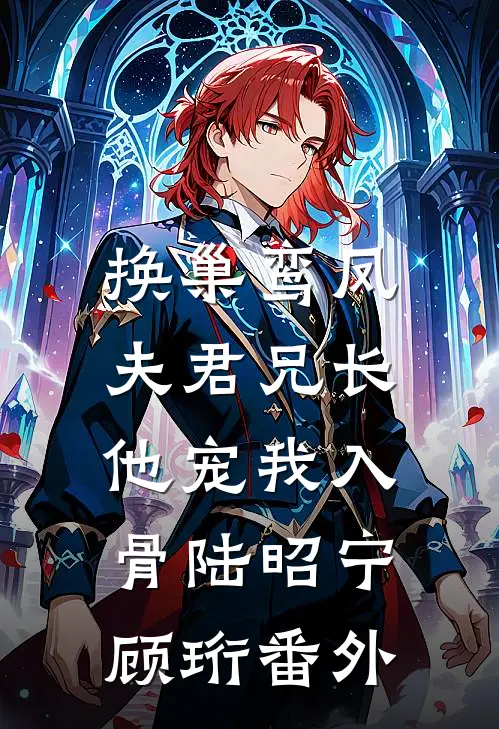 换巢鸾凤：夫君兄长，他宠我入骨陆昭宁顾珩番外