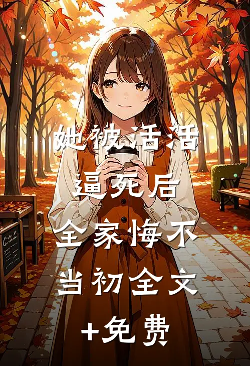 她被活活逼死后，全家悔不当初全文+免费