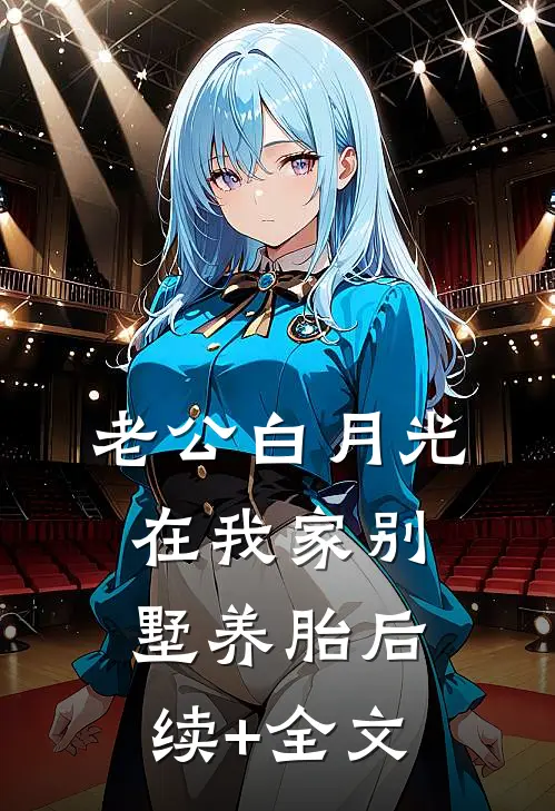 老公白月光在我家别墅养胎后续+全文
