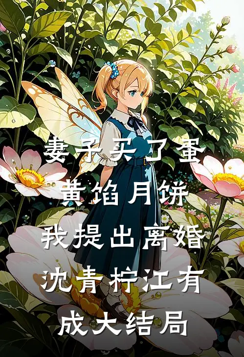 妻子买了蛋黄馅月饼，我提出离婚沈青柠江有成大结局