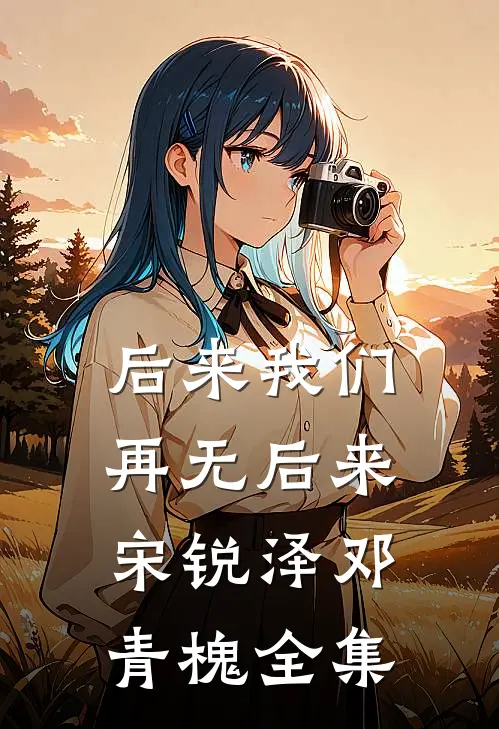 后来我们，再无后来宋锐泽邓青槐全集