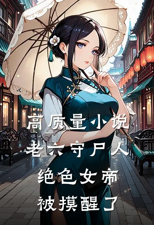 高质量小说老六守尸人，绝色女帝被摸醒了