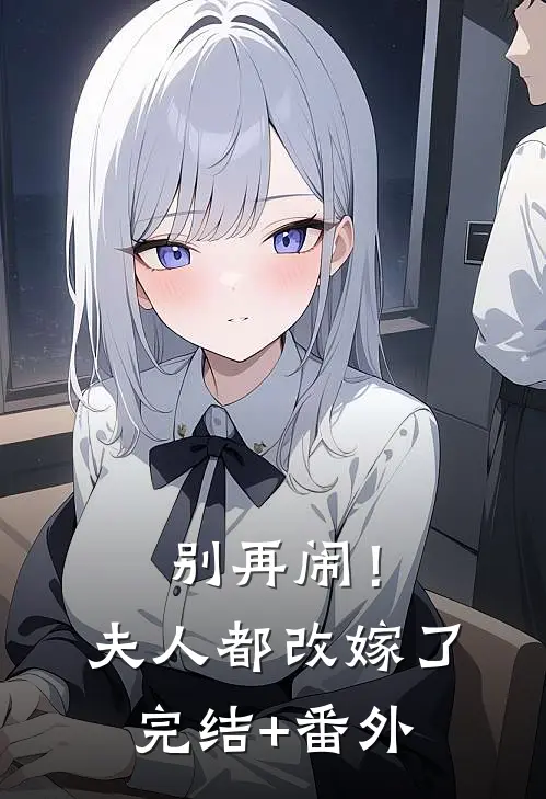 别再闹！夫人都改嫁了完结+番外
