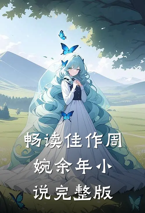 畅读佳作周婉余年小说完整版