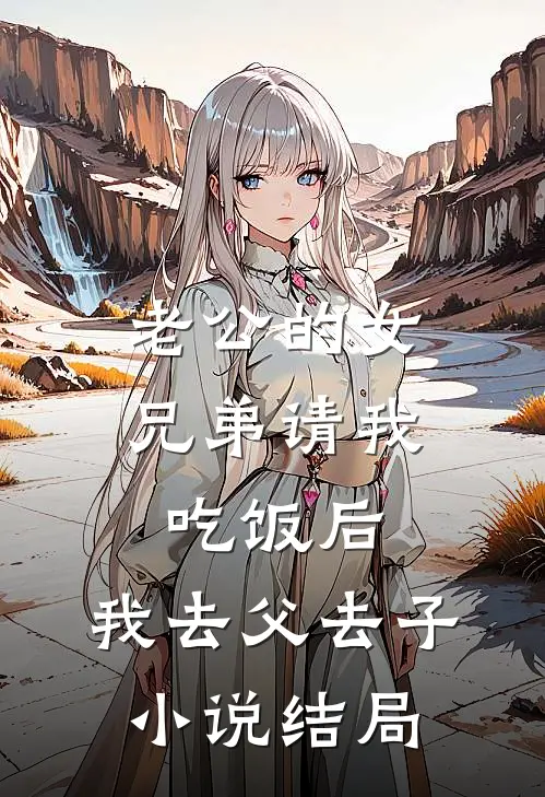 老公的女兄弟请我吃饭后，我去父去子小说结局