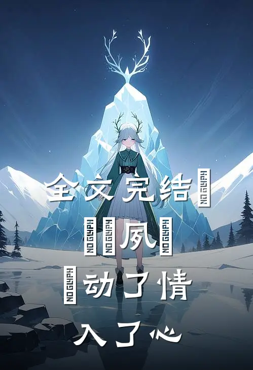 全文完结凨凪凮夙❤️动了情，入了心