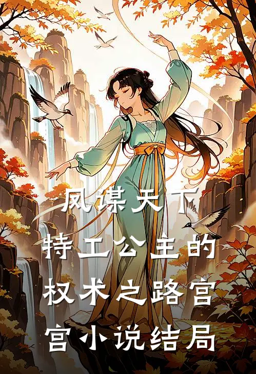凤谋天下：特工公主的权术之路宫宫小说结局