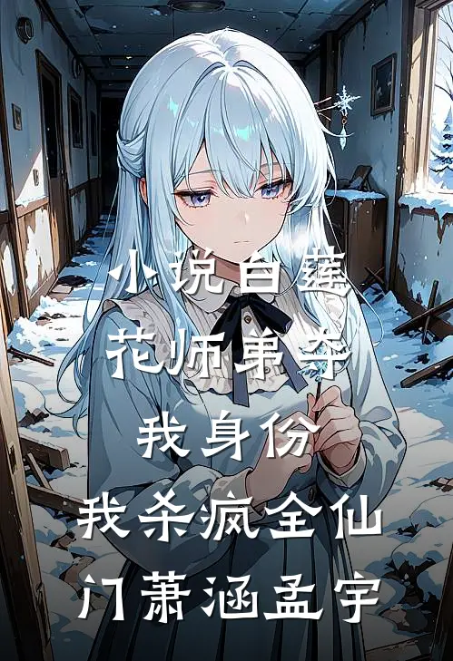 小说白莲花师弟夺我身份，我杀疯全仙门(萧涵孟宇)