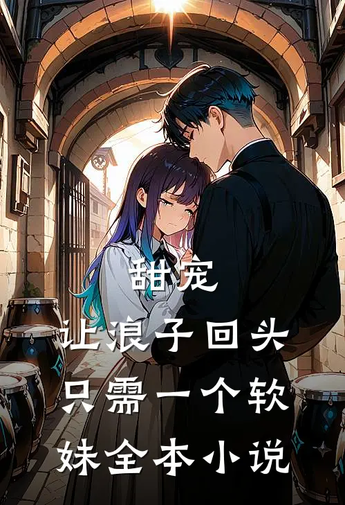 甜宠：让浪子回头，只需一个软妹全本小说
