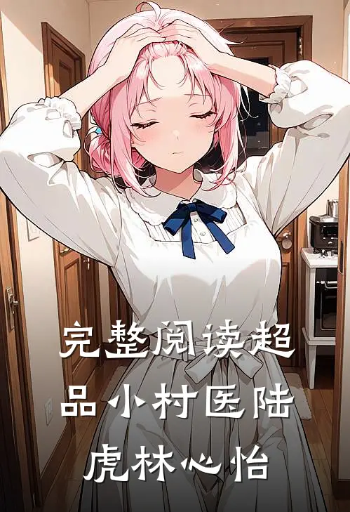 完整阅读超品小村医陆虎林心怡