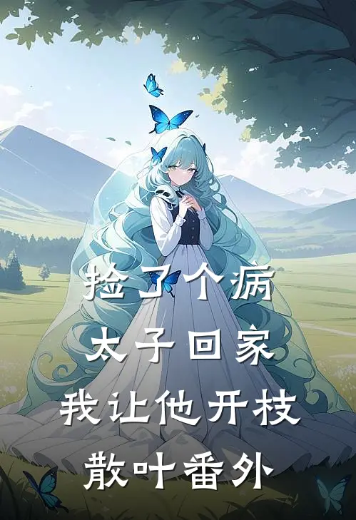 捡了个病太子回家，我让他开枝散叶番外