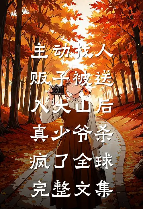 主动找人贩子被送入大山后，真少爷杀疯了全球完整文集