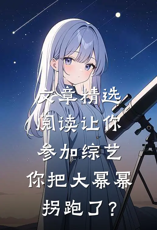 文章精选阅读让你参加综艺，你把大幂幂拐跑了？