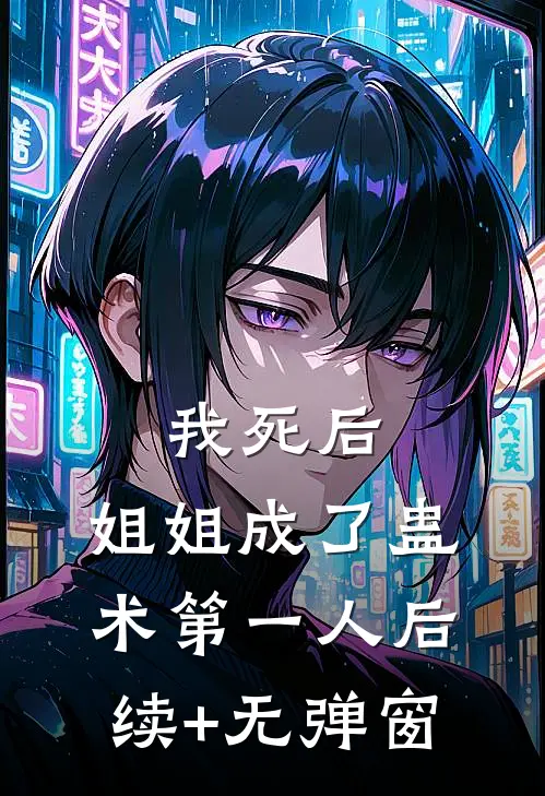 我死后，姐姐成了蛊术第一人后续+无弹窗