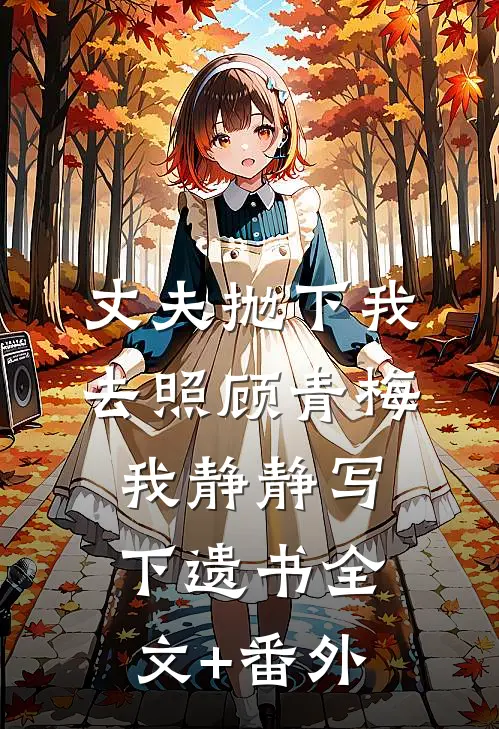 丈夫抛下我去照顾青梅，我静静写下遗书全文+番外