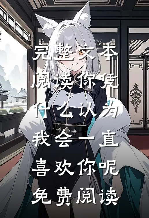完整文本阅读你凭什么认为我会一直喜欢你呢免费阅读