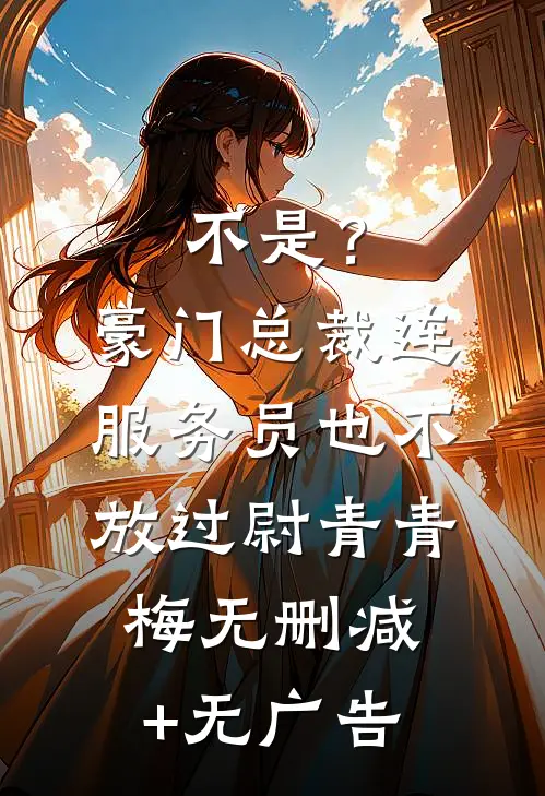 不是？豪门总裁连服务员也不放过尉青青梅无删减+无广告