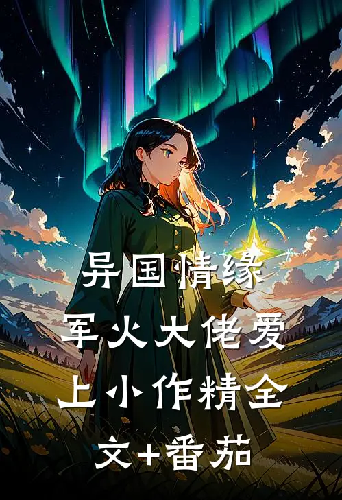 异国情缘：军火大佬爱上小作精全文+番茄
